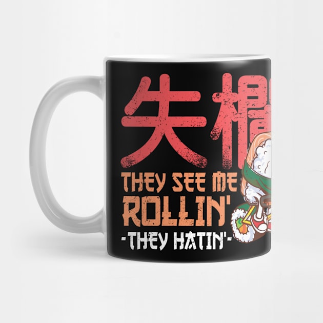 They see me rollin' they hatin' - Funny Sushi Roll Kawaii by Shirtbubble